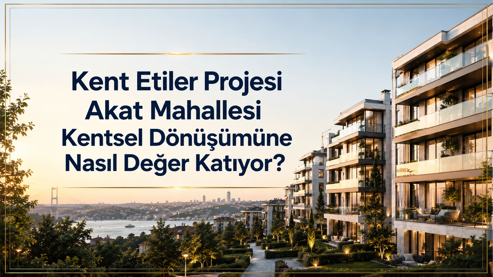 Kent Etiler Projesi Akat Mahallesi Kentsel Dönüşümüne Nasıl Değer Katıyor?